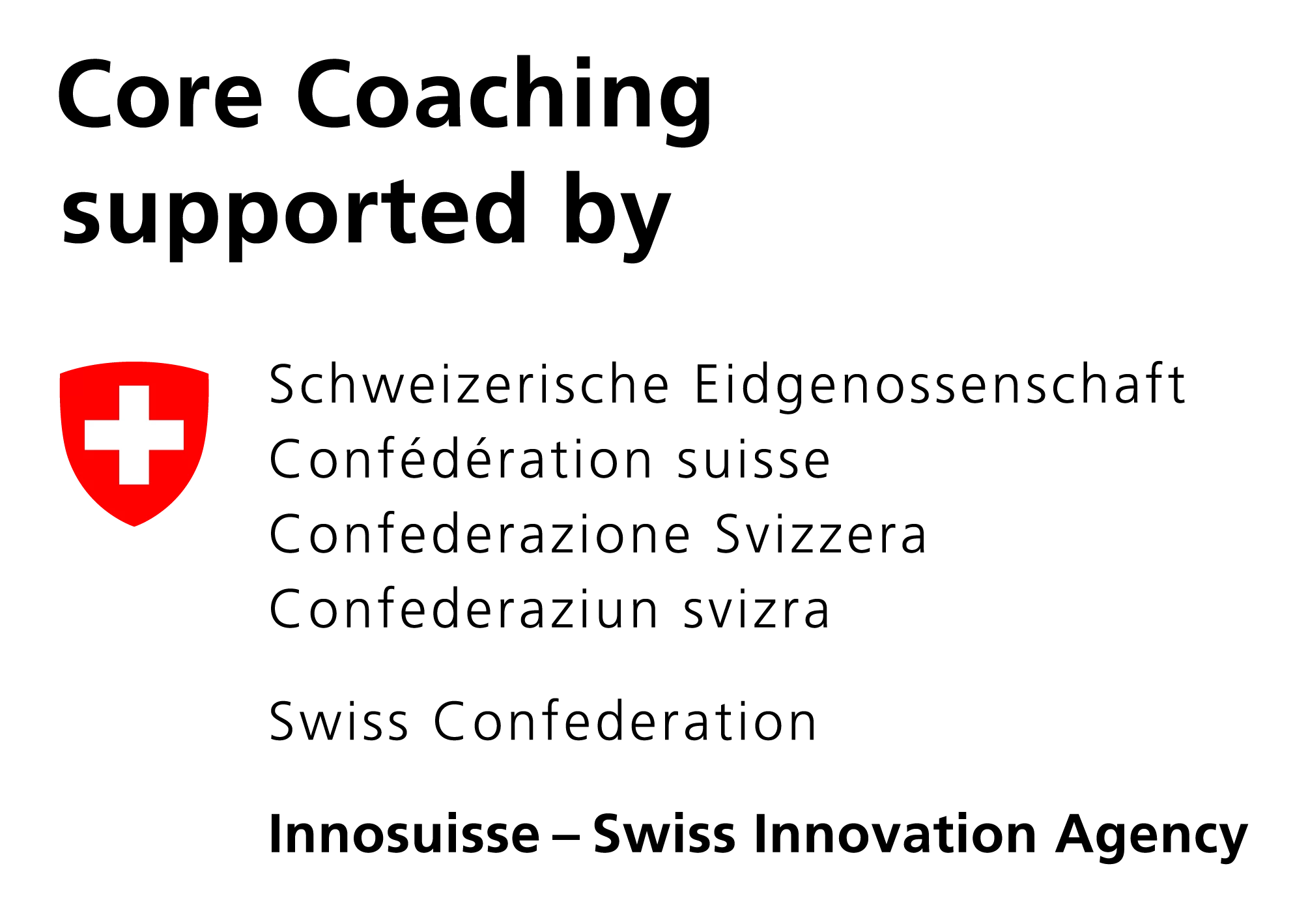 Core Coaching supported by Schweizerische Eidgenossenschaft Confederation Suisse Confederazione Svizzera Confederaziun Svizra Swiss Confederation Innosuisse Swiss Innovation Agency